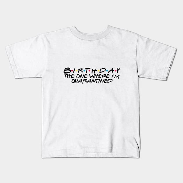 birthday the one where im quarantined Kids T-Shirt by Rpadnis